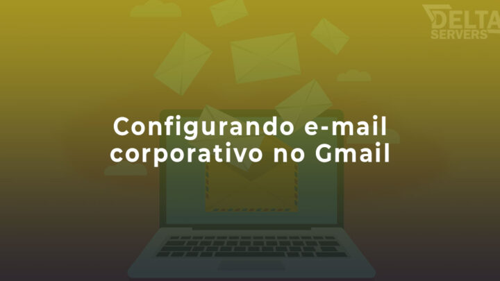 Como configurar seu e-mail corporativo no Gmail