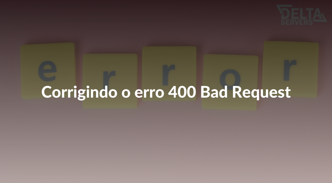 Corrigindo o erro 400 Bad Request